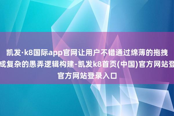凯发·k8国际app官网让用户不错通过绵薄的拖拽操作完成复杂的愚弄逻辑构建-凯发k8首页(中国)官方网站登录入口