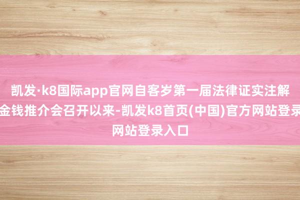 凯发·k8国际app官网自客岁第一届法律证实注解惩处金钱推介会召开以来-凯发k8首页(中国)官方网站登录入口
