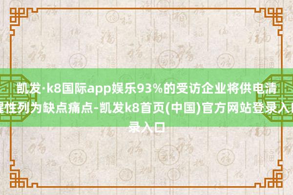 凯发·k8国际app娱乐93%的受访企业将供电清醒性列为缺点痛点-凯发k8首页(中国)官方网站登录入口