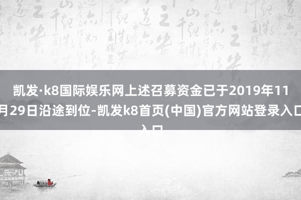 凯发·k8国际娱乐网上述召募资金已于2019年11月29日沿途到位-凯发k8首页(中国)官方网站登录入口