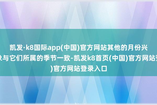 凯发·k8国际app(中国)官方网站其他的月份兴旺的卦象与它们所属的季节一致-凯发k8首页(中国)官方网站登录入口