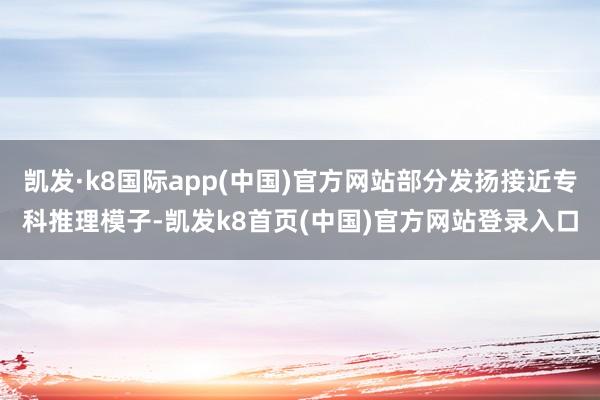 凯发·k8国际app(中国)官方网站部分发扬接近专科推理模子-凯发k8首页(中国)官方网站登录入口