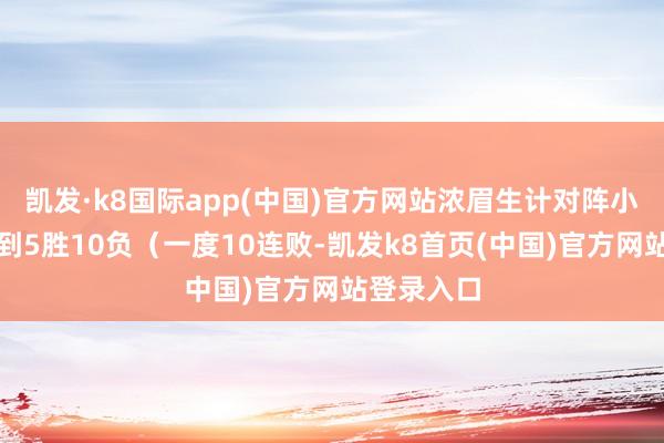 凯发·k8国际app(中国)官方网站浓眉生计对阵小的战绩来到5胜10负（一度10连败-凯发k8首页(中国)官方网站登录入口